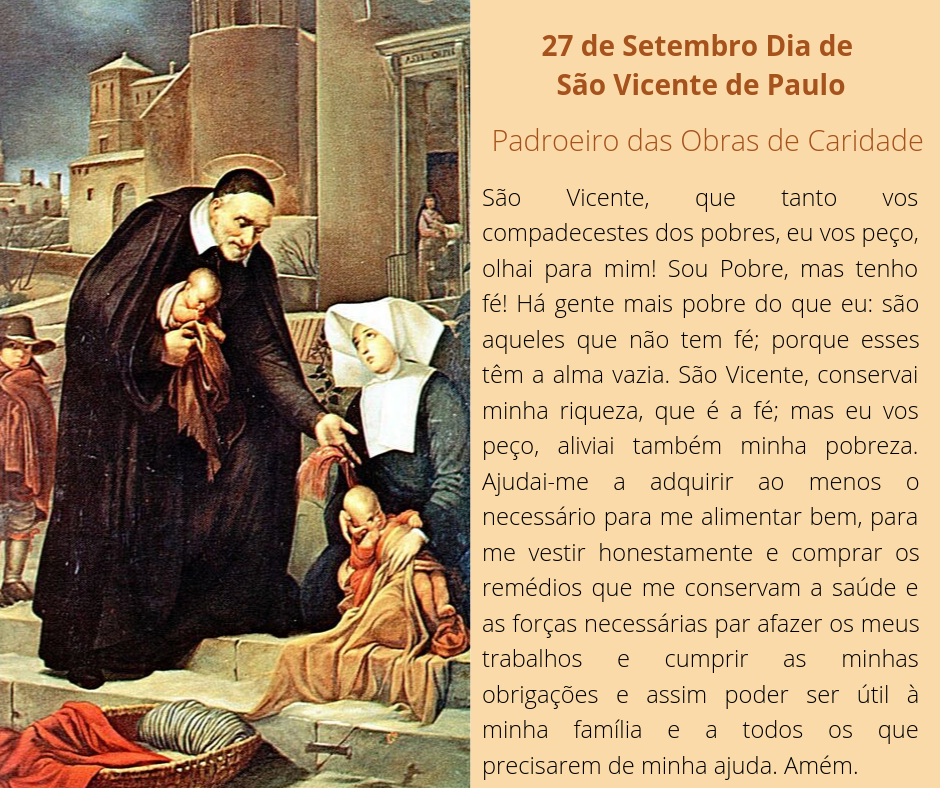 São Vicente que tanto vos compadecestes dos pobres eu vos peço olhai para mim Sou Pobre mas tenho fé Há gente mais pobre do que eu são aqueles que não tem fé porque esses têm a alma vazia. São Vicente cons